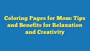 Coloring Pages for Mom: Tips and Benefits for Relaxation and Creativity