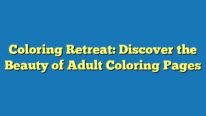Coloring Retreat: Discover the Beauty of Adult Coloring Pages