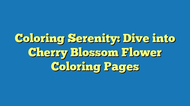 Coloring Serenity: Dive into Cherry Blossom Flower Coloring Pages