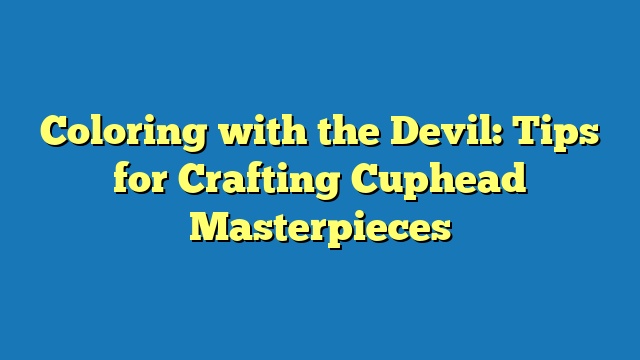 Coloring with the Devil: Tips for Crafting Cuphead Masterpieces