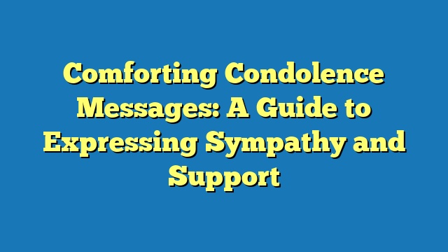 Comforting Condolence Messages: A Guide to Expressing Sympathy and Support