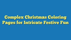Complex Christmas Coloring Pages for Intricate Festive Fun