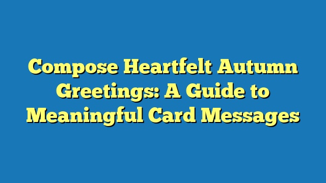 Compose Heartfelt Autumn Greetings: A Guide to Meaningful Card Messages