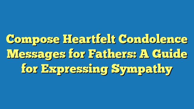 Compose Heartfelt Condolence Messages for Fathers: A Guide for Expressing Sympathy