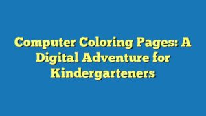 Computer Coloring Pages: A Digital Adventure for Kindergarteners