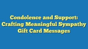 Condolence and Support: Crafting Meaningful Sympathy Gift Card Messages