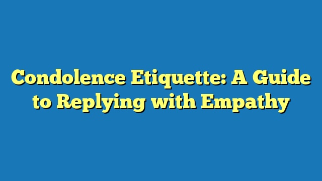 Condolence Etiquette: A Guide to Replying with Empathy