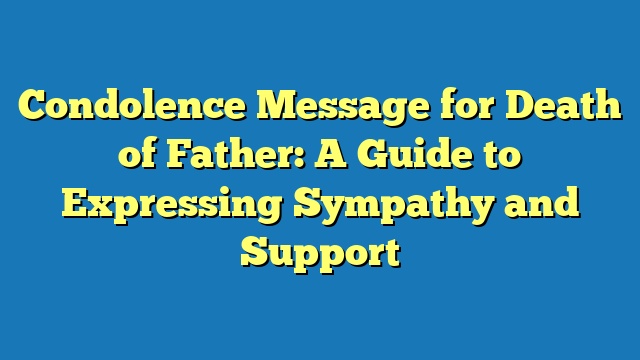 Condolence Message for Death of Father: A Guide to Expressing Sympathy and Support