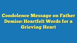 Condolence Message on Father Demise: Heartfelt Words for a Grieving Heart