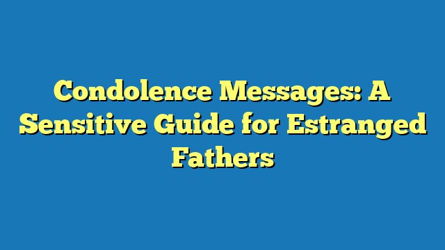 Condolence Messages: A Sensitive Guide for Estranged Fathers