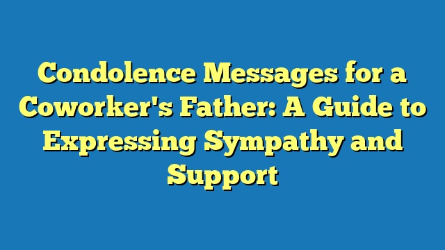 Condolence Messages for a Coworker's Father: A Guide to Expressing Sympathy and Support