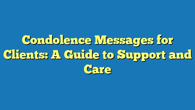 Condolence Messages for Clients: A Guide to Support and Care