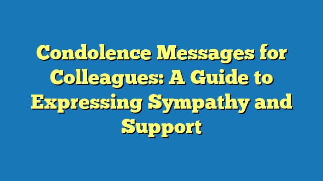 Condolence Messages for Colleagues: A Guide to Expressing Sympathy and Support