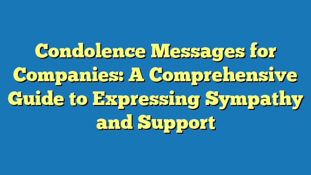 Condolence Messages for Companies: A Comprehensive Guide to Expressing Sympathy and Support
