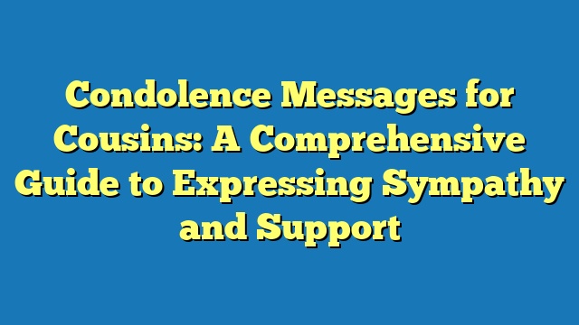 Condolence Messages for Cousins: A Comprehensive Guide to Expressing Sympathy and Support