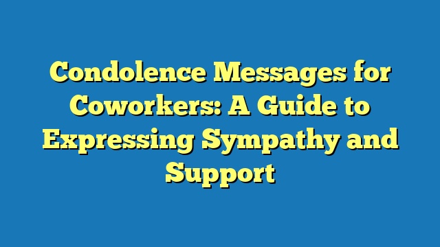 Condolence Messages for Coworkers: A Guide to Expressing Sympathy and Support