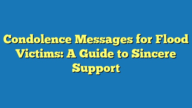 Condolence Messages for Flood Victims: A Guide to Sincere Support