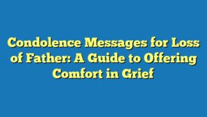 Condolence Messages for Loss of Father: A Guide to Offering Comfort in Grief