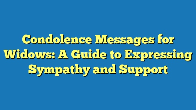 Condolence Messages for Widows: A Guide to Expressing Sympathy and Support