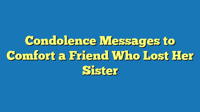 Condolence Messages to Comfort a Friend Who Lost Her Sister