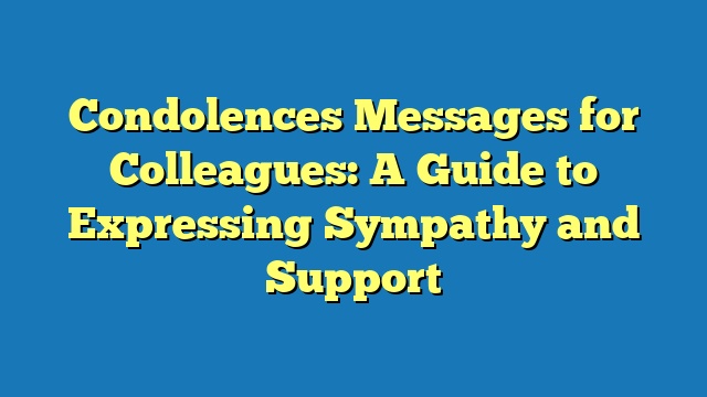 Condolences Messages for Colleagues: A Guide to Expressing Sympathy and Support