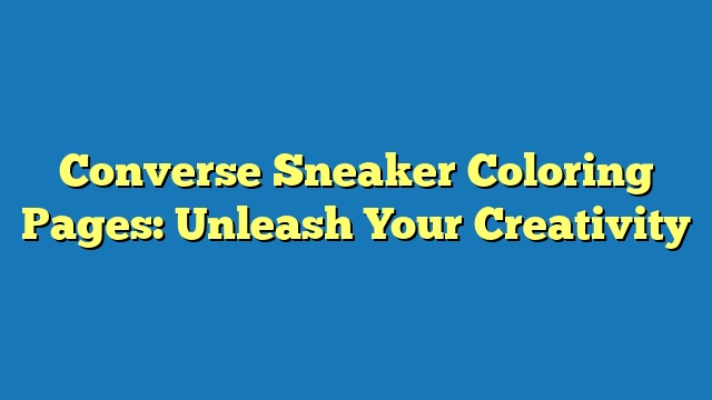 Converse Sneaker Coloring Pages: Unleash Your Creativity