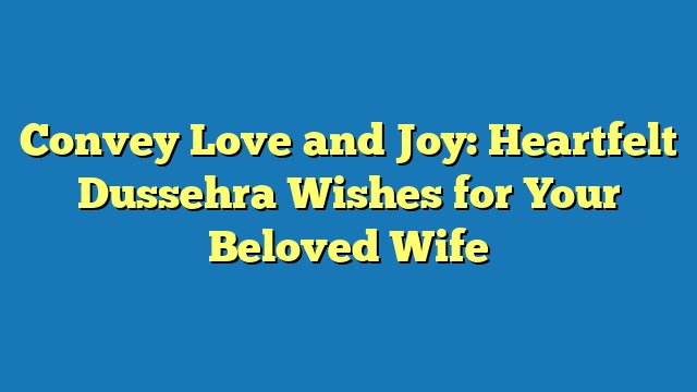 Convey Love and Joy: Heartfelt Dussehra Wishes for Your Beloved Wife