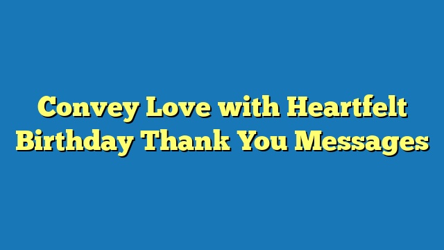 Convey Love with Heartfelt Birthday Thank You Messages