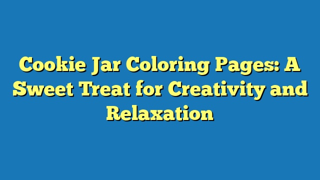 Cookie Jar Coloring Pages: A Sweet Treat for Creativity and Relaxation