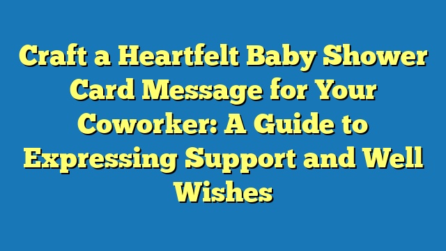 Craft a Heartfelt Baby Shower Card Message for Your Coworker: A Guide to Expressing Support and Well Wishes