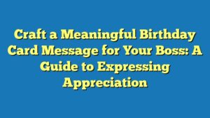 Craft a Meaningful Birthday Card Message for Your Boss: A Guide to Expressing Appreciation