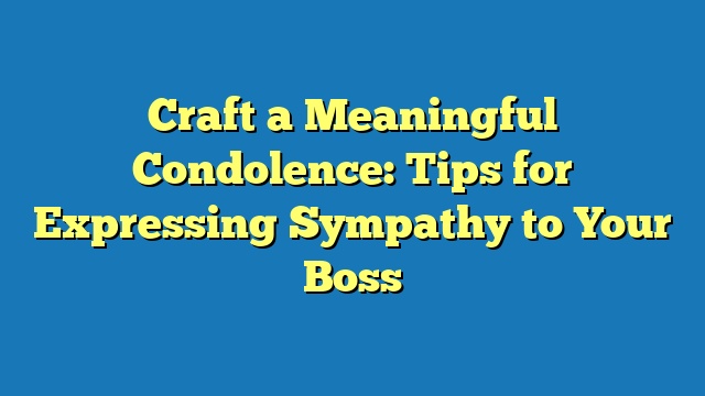 Craft a Meaningful Condolence: Tips for Expressing Sympathy to Your Boss