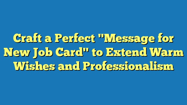 Craft a Perfect "Message for New Job Card" to Extend Warm Wishes and Professionalism