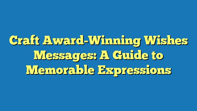 Craft Award-Winning Wishes Messages: A Guide to Memorable Expressions