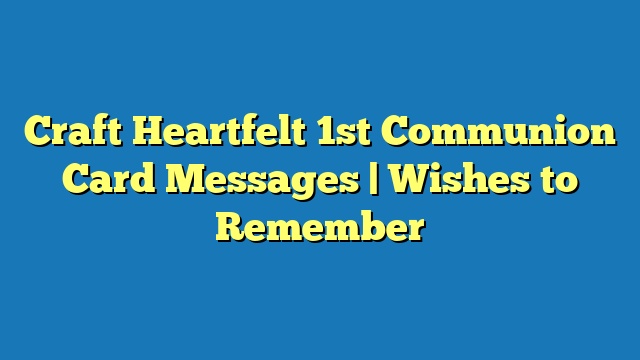 Craft Heartfelt 1st Communion Card Messages | Wishes to Remember