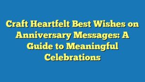 Craft Heartfelt Best Wishes on Anniversary Messages: A Guide to Meaningful Celebrations