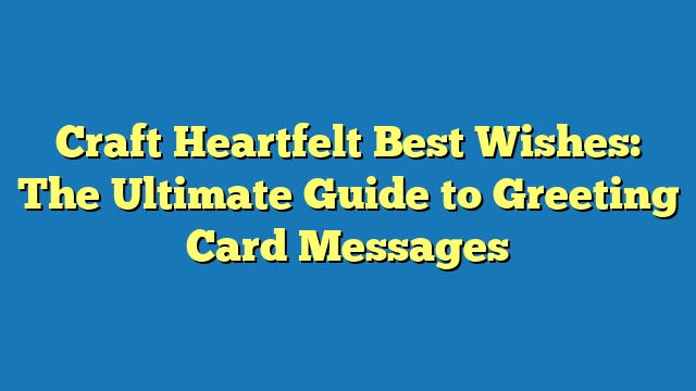 Craft Heartfelt Best Wishes: The Ultimate Guide to Greeting Card Messages