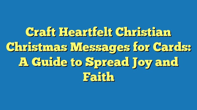 Craft Heartfelt Christian Christmas Messages for Cards: A Guide to Spread Joy and Faith