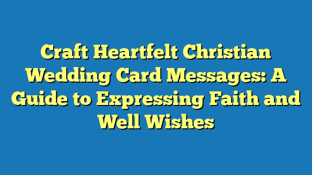 Craft Heartfelt Christian Wedding Card Messages: A Guide to Expressing Faith and Well Wishes