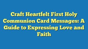 Craft Heartfelt First Holy Communion Card Messages: A Guide to Expressing Love and Faith