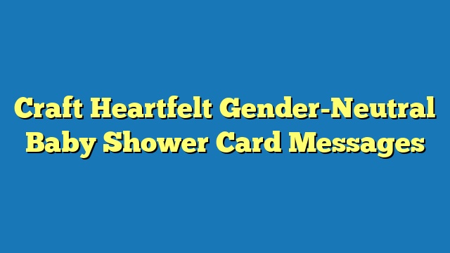 Craft Heartfelt Gender-Neutral Baby Shower Card Messages