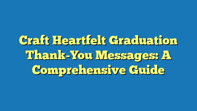 Craft Heartfelt Graduation Thank-You Messages: A Comprehensive Guide