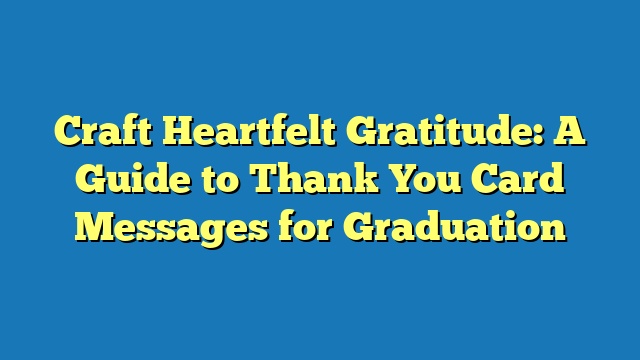 Craft Heartfelt Gratitude: A Guide to Thank You Card Messages for Graduation