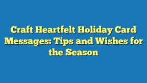 Craft Heartfelt Holiday Card Messages: Tips and Wishes for the Season