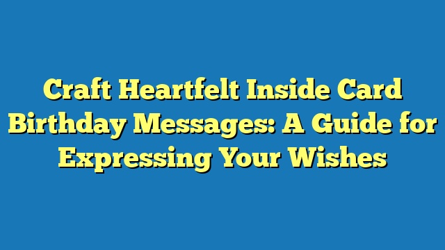 Craft Heartfelt Inside Card Birthday Messages: A Guide for Expressing Your Wishes