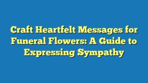 Craft Heartfelt Messages for Funeral Flowers: A Guide to Expressing Sympathy