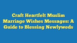 Craft Heartfelt Muslim Marriage Wishes Messages: A Guide to Blessing Newlyweds