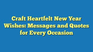 Craft Heartfelt New Year Wishes: Messages and Quotes for Every Occasion