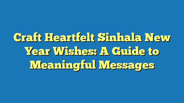 Craft Heartfelt Sinhala New Year Wishes: A Guide to Meaningful Messages