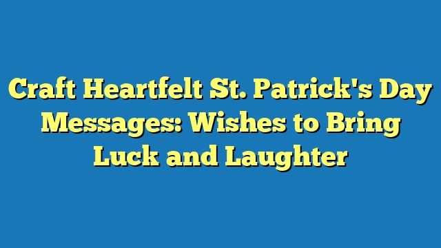 Craft Heartfelt St. Patrick's Day Messages: Wishes to Bring Luck and Laughter